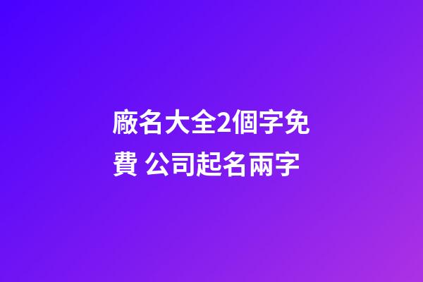 廠名大全2個字免費 公司起名兩字